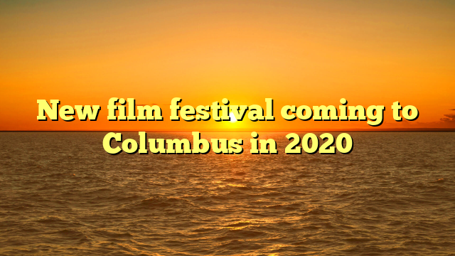 New film festival coming to Columbus in 2020 